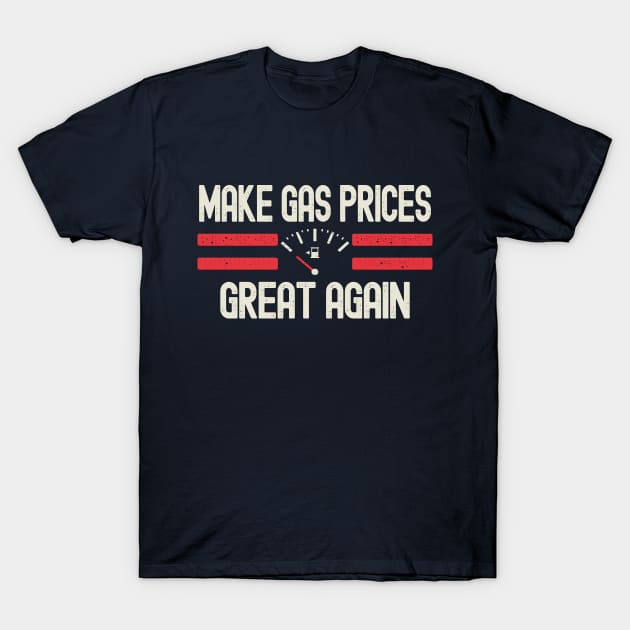 Make Gas Prices Great Again T-Shirt by Etopix